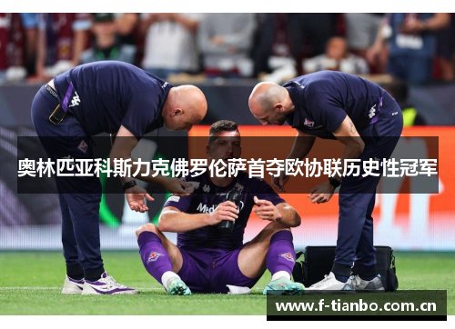 奥林匹亚科斯力克佛罗伦萨首夺欧协联历史性冠军