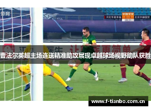 曹法尔英超主场连送精准助攻展现卓越球场视野助队获胜